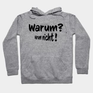 Warum- Warumn nicht- why, why not in German Hoodie